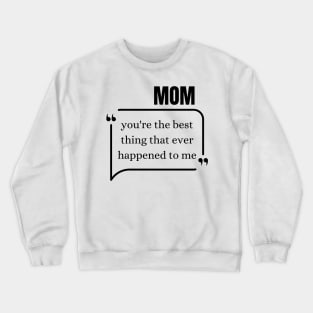 Mom, you're the best thing that ever happened to me Crewneck Sweatshirt